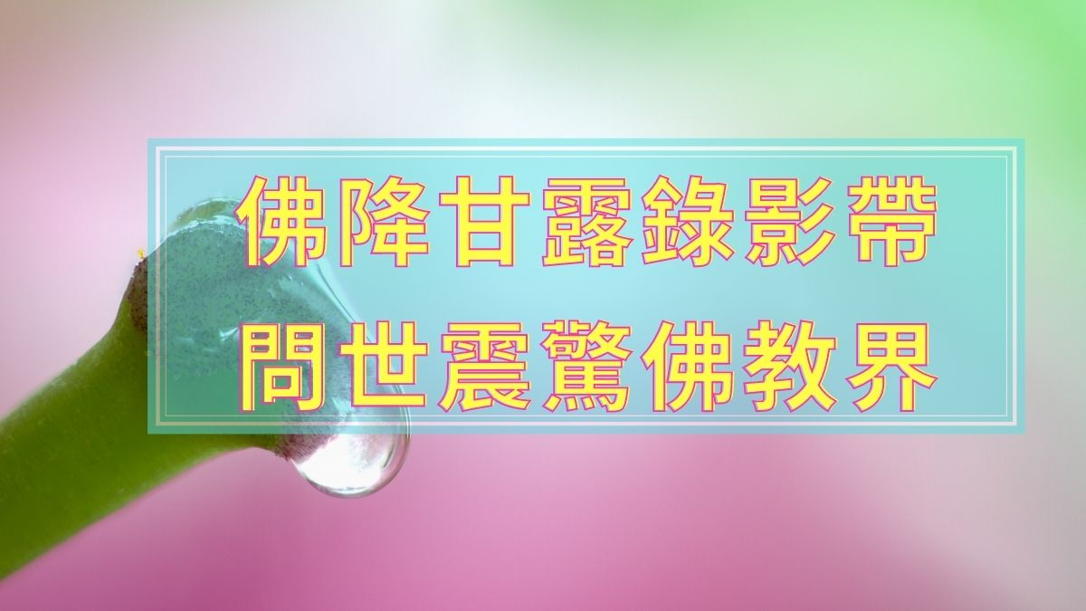 佛降甘露錄影帶問世震驚佛教界